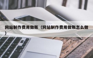 盱眙网站制作费用做账（网站制作费用做账怎么做）