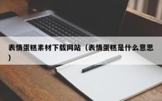 盱眙表情蛋糕素材下载网站（表情蛋糕是什么意思）