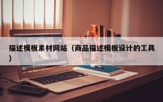 盱眙描述模板素材网站（商品描述模板设计的工具）