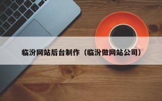 盱眙临汾网站后台制作（临汾做网站公司）