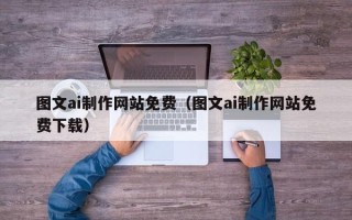 盱眙图文ai制作网站免费（图文ai制作网站免费下载）