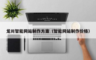 盱眙龙川智能网站制作方案（智能网站制作价格）